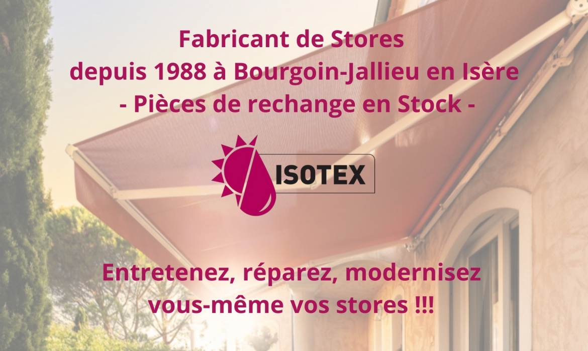 Entretenez, réparez, modernisez vous-même vos stores !!! Un grand choix de pièces détachées en stock. Isotex, votre fabricant de store à Bourgoin-Jallieu